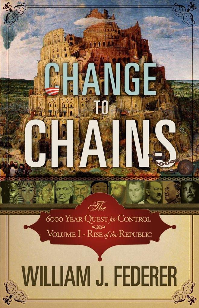 Change to Chains-The 6000 Year Quest for Control -Volume I-Rise of the Republic