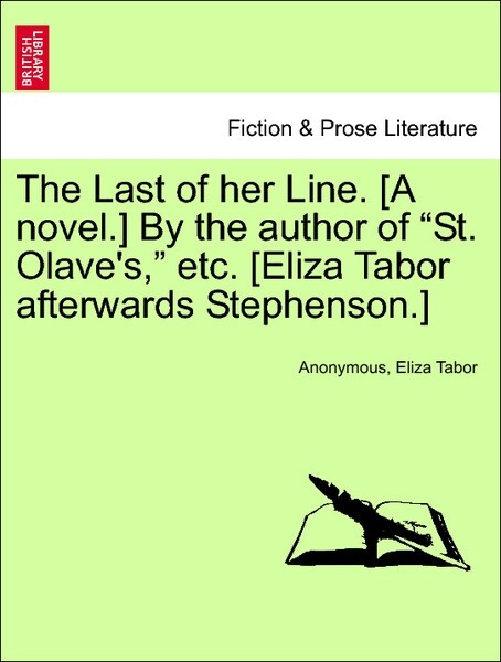 The Last of her Line. [A novel.] By the author of St. Olave´s, etc. [Eliza Tabor afterwards Stephenson.] VOL. I als Taschenbuch von Anonymous, Eli...