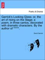 Garrick´s Looking Glass: or, the art of rising on the Stage; a poem, in three cantos, decorated with dramatic characters. By the author of *****. ...