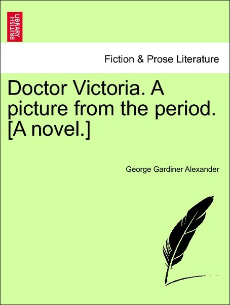 Doctor Victoria. A picture from the period. [A novel.] VOL. III als Taschenbuch von George Gardiner Alexander
