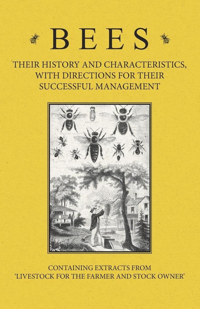 Bees - Their History and Characteristics With Directions for Their Successful Management - Containing Extracts from Livestock for the Farmer and Stock Owner