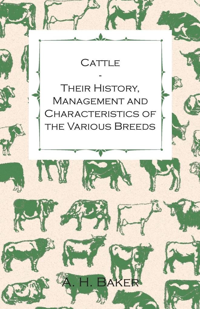Cattle - Their History Management and Characteristics of the Various Breeds - Containing Extracts from Livestock for the Farmer and Stock Owner