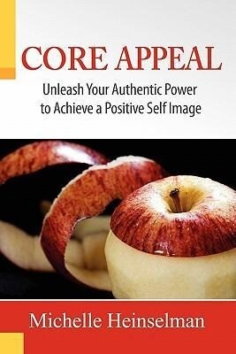 Core Appeal Unleash Your Authentic Power to Create a Positive Self Image