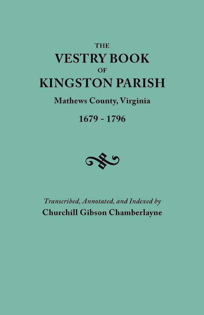 Vestry Book of Kingston Parish Mathews County Virginia (Until May 1 1791 Gloucester County) 1679-1796