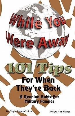 While Your Were Away - 101 Tips for When They‘re Back - A Military Family Reunion Handbook