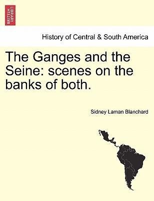 The Ganges and the Seine: scenes on the banks of both. Vol. II als Taschenbuch von Sidney Laman Blanchard