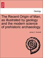 The Recent Origin of Man, as illustrated by geology and the modern science of prehistoric archaeology. als Taschenbuch von James C. Southall