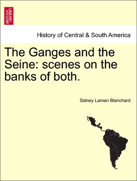 The Ganges and the Seine: scenes on the banks of both. VOL. I als Taschenbuch von Sidney Laman Blanchard