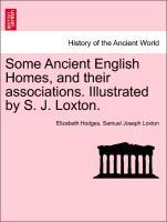 Some Ancient English Homes, and their associations. Illustrated by S. J. Loxton. als Taschenbuch von Elizabeth Hodges, Samuel Joseph Loxton