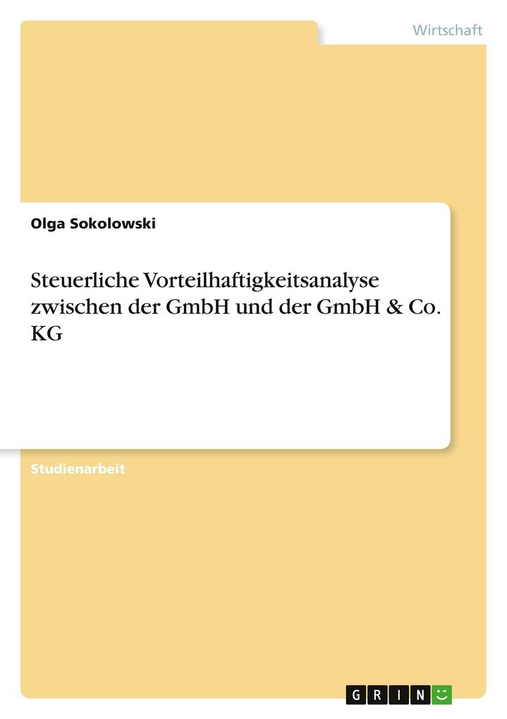 Steuerliche Vorteilhaftigkeitsanalyse zwischen der GmbH und der GmbH & Co. KG - Olga Sokolowski