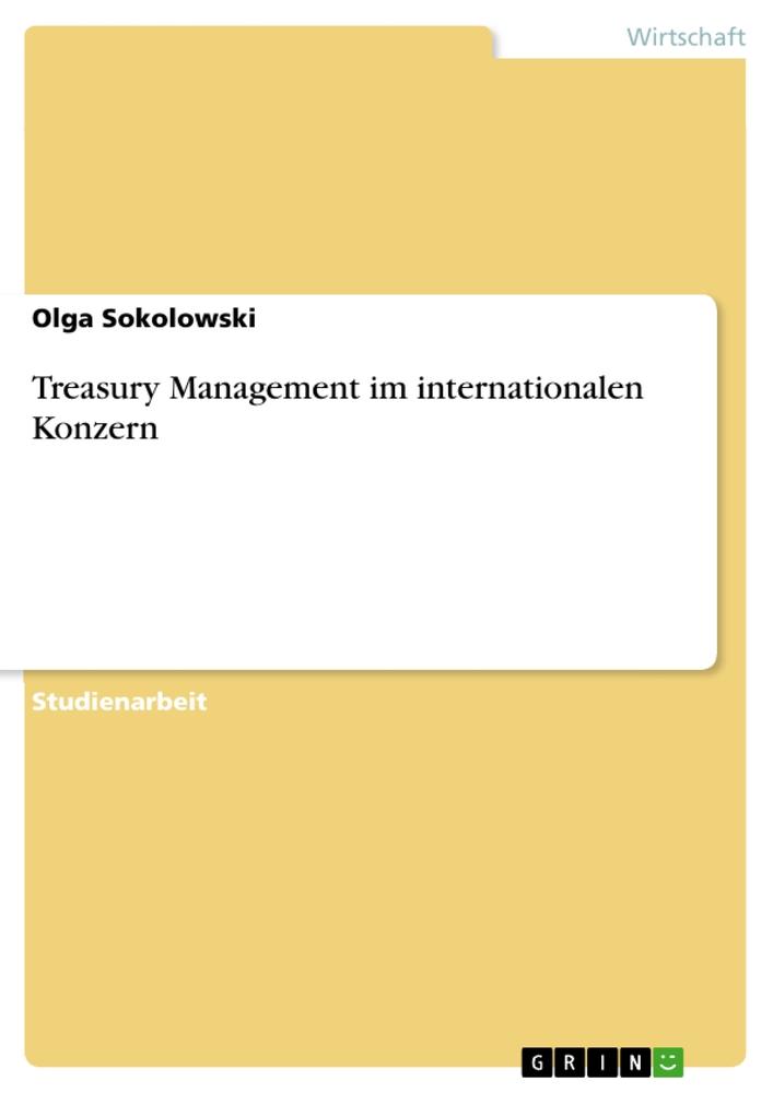 Treasury Management im internationalen Konzern - Olga Sokolowski