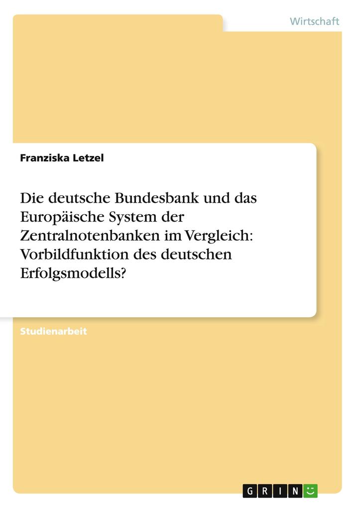 Die deutsche Bundesbank und das Europäische System der Zentralnotenbanken im Vergleich: Vorbildfunktion des deutschen Erfolgsmodells? - Franziska Letzel