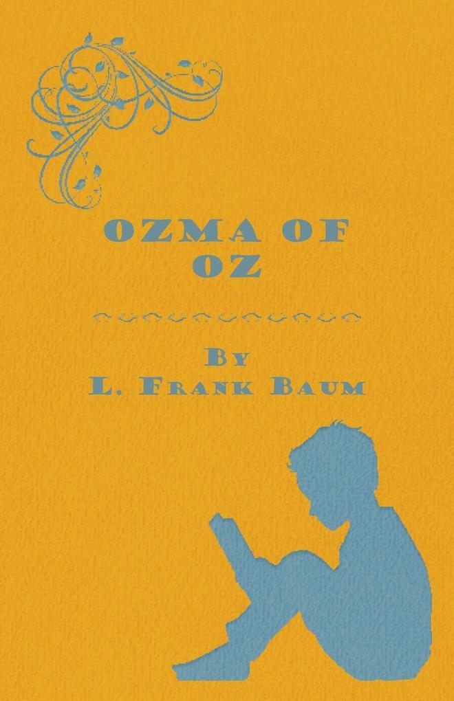 Ozma Of Oz - A Record Of Her Adventures With Dorothy Gale Of Kansas The Yellow Hen The Scarecrow The Tin Woodman Tiktok The Cowardly Lion And The Hungry Tiger Besides Other Good People Too Numerous To Mention Faithfully Recorded Herein