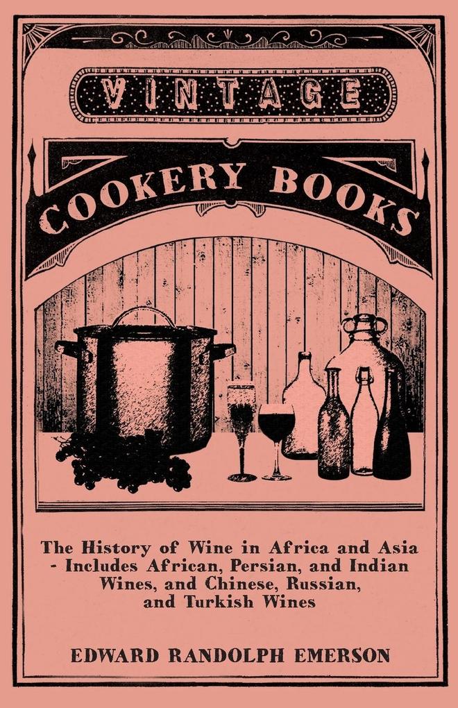 The History of Wine in Africa and Asia - Includes African Persian and Indian Wines and Chinese Russian and Turkish Wines