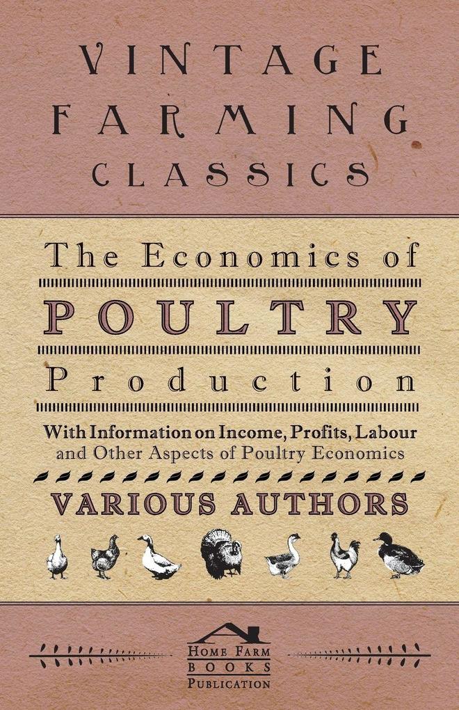 The Economics of Poultry Production - With Information on Income Profits Labour and Other Aspects of Poultry Economics