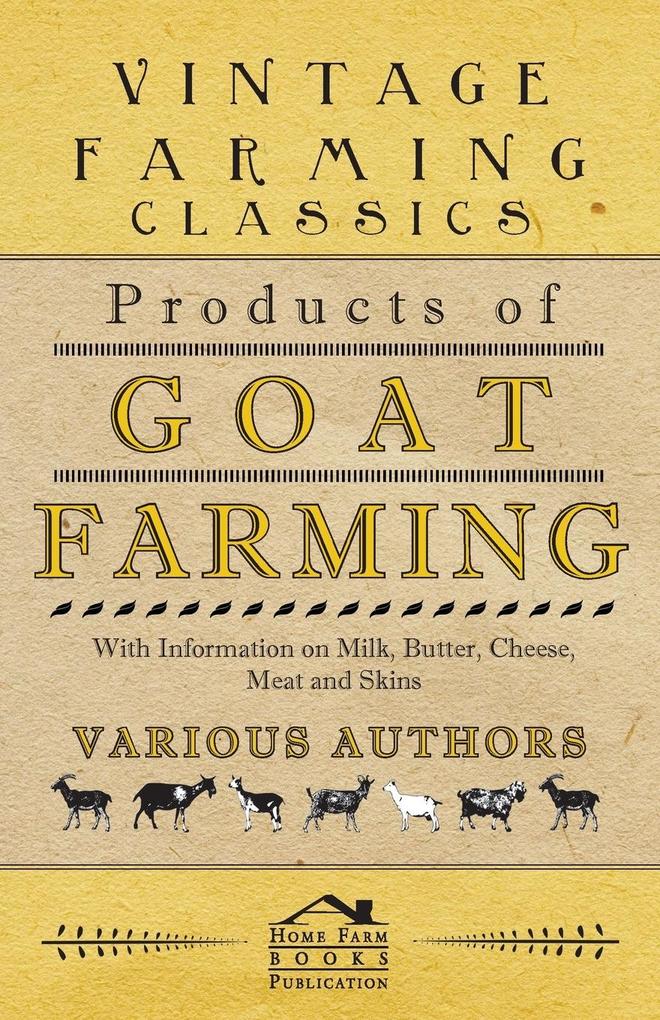Products of Goat Farming - With Information on Milk Butter Cheese Meat and Skins