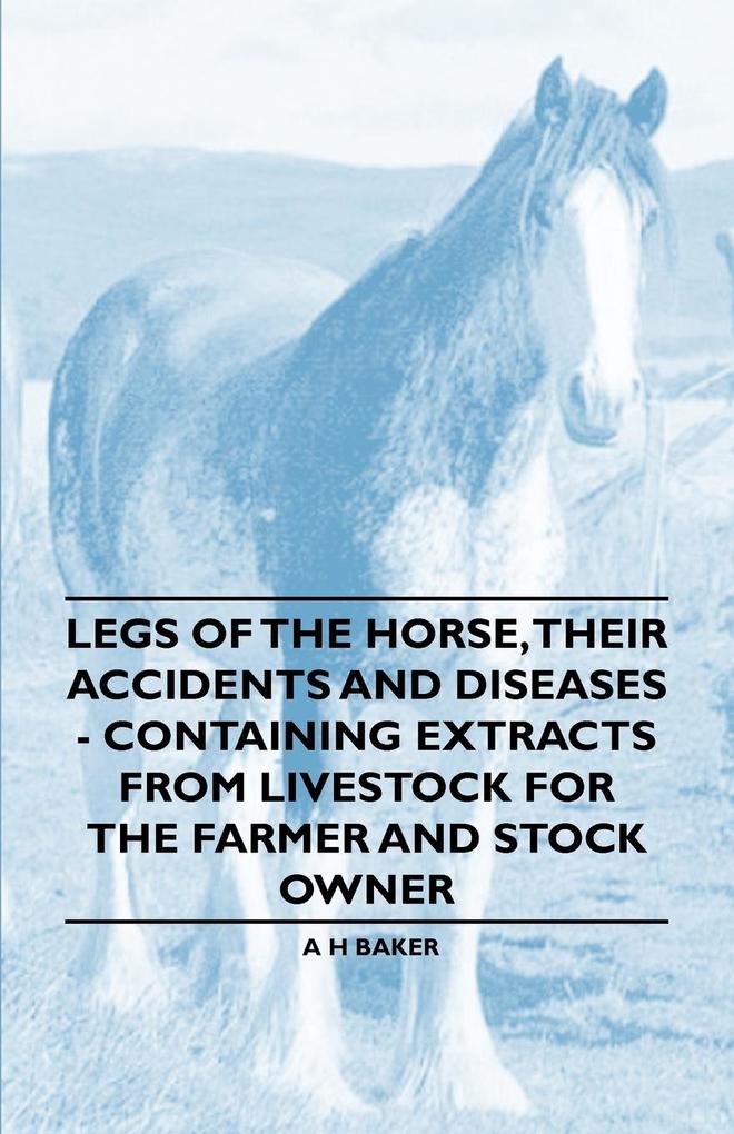 Legs of the Horse Their Accidents and Diseases - Containing Extracts from Livestock for the Farmer and Stock Owner