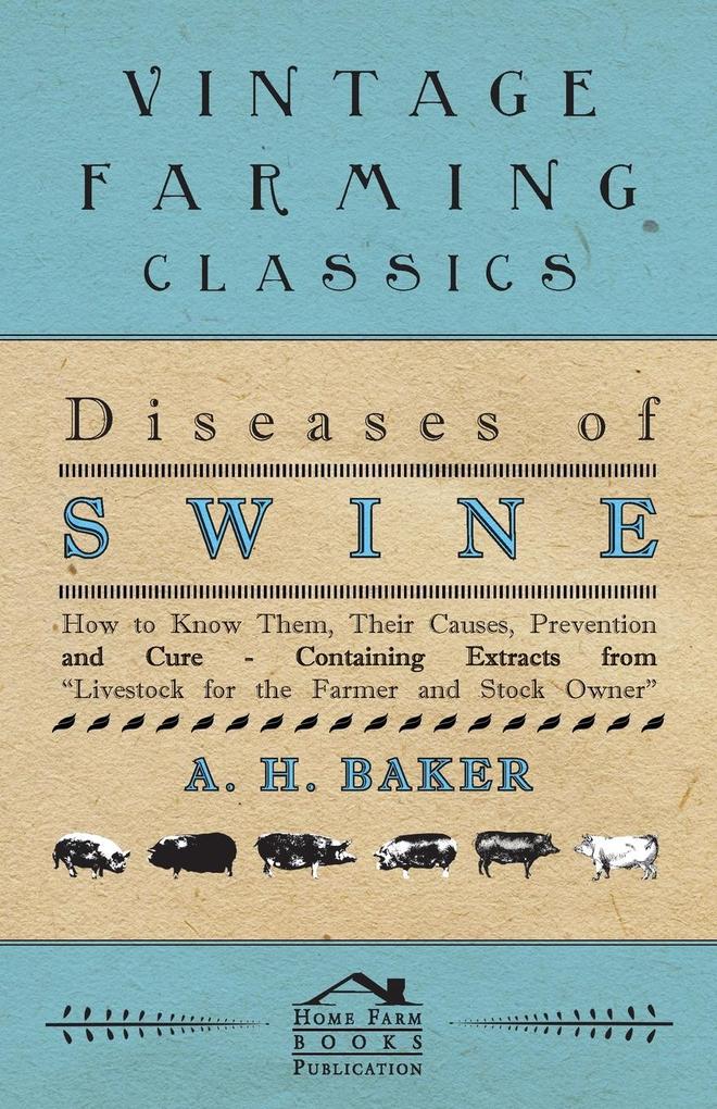 Diseases of Swine - How to Know Them Their Causes Prevention and Cure - Containing Extracts from Livestock for the Farmer and Stock Owner