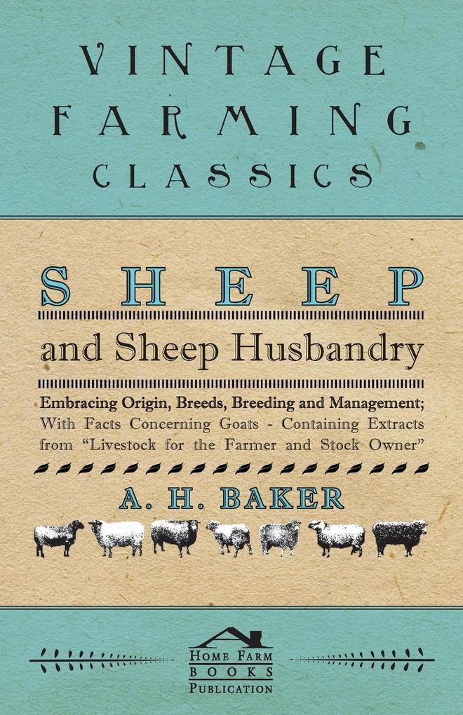 Sheep and Sheep Husbandry - Embracing Origin Breeds Breeding and Management; With Facts Concerning Goats - Containing Extracts from Livestock for the Farmer and Stock Owner