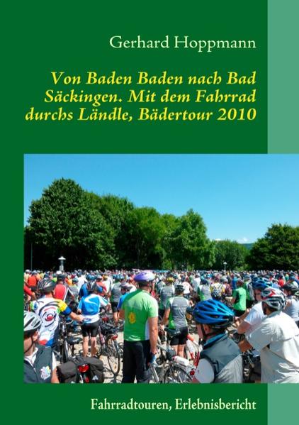 Von Baden Baden nach Bad Säckingen. Mit dem Fahrrad durchs Ländle Bädertour 2010 - Gerhard Hoppmann