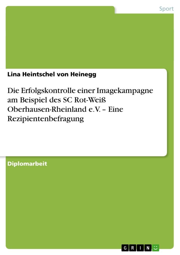 Die Erfolgskontrolle einer Imagekampagne am Beispiel des SC Rot-Weiß Oberhausen-Rheinland e.V. ' Eine Rezipientenbefragung - Lina Heintschel von Heinegg