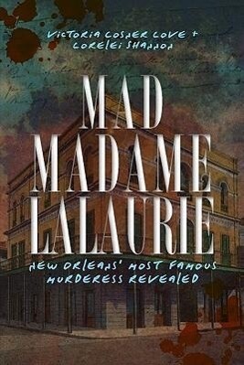 Mad Madame Lalaurie: New Orleans‘ Most Famous Murderess Revealed