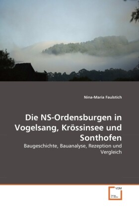 Die NS-Ordensburgen in Vogelsang Krössinsee und Sonthofen - Nina-Maria Faulstich