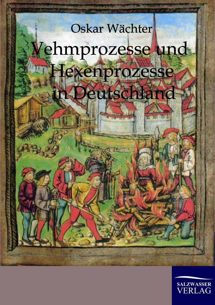 Vehmgerichte und Hexenprozesse in Deutschland - Oskar Wächter