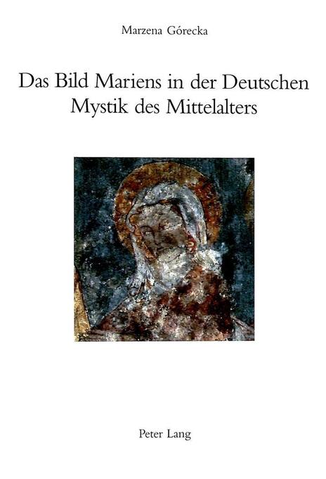 Das Bild Mariens in der Deutschen Mystik des Mittelalters - Marzena Gorecka