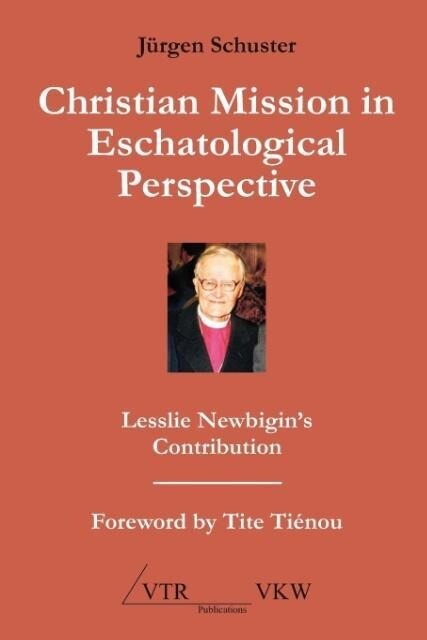 Christian Mission in Eschatological Perspective - Lesslie Newbigin‘s Contribution