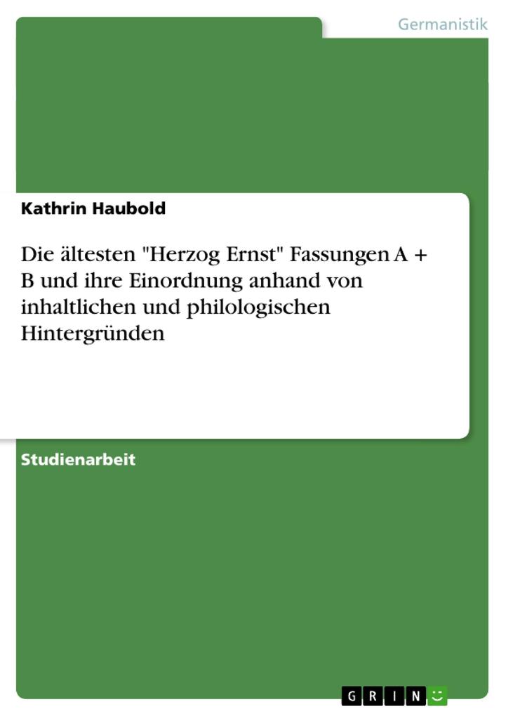 Die ältesten Herzog Ernst Fassungen A + B und ihre Einordnung anhand von inhaltlichen und philologischen Hintergründen - Kathrin Haubold