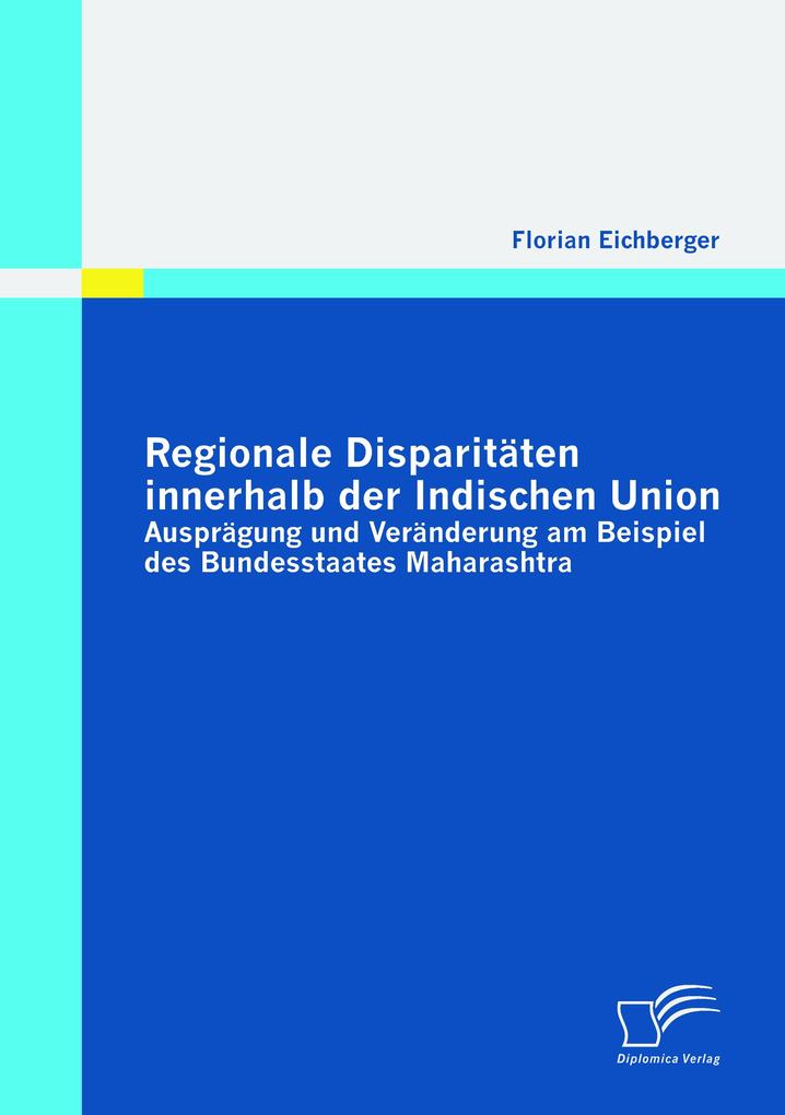 Regionale Disparitäten innerhalb der Indischen Union: Ausprägung und Veränderung am Beispiel des Bundesstaates Maharashtra