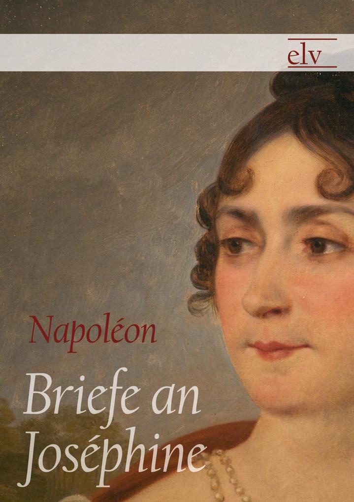 Briefe an Jos'ine - Napol' Bonaparte/ Kaiser Napoleon I. Bonaparte