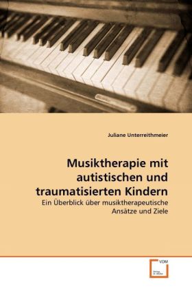 Musiktherapie mit autistischen und traumatisierten Kindern - Juliane Unterreithmeier