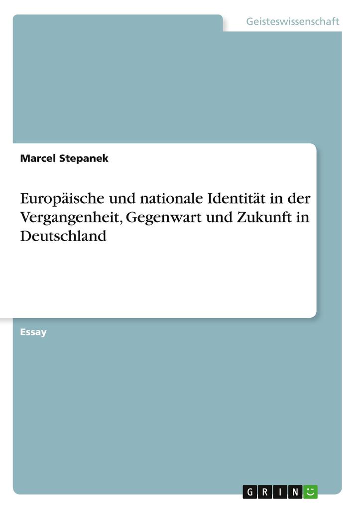 Europäische und nationale Identität in der Vergangenheit Gegenwart und Zukunft in Deutschland - Marcel Stepanek