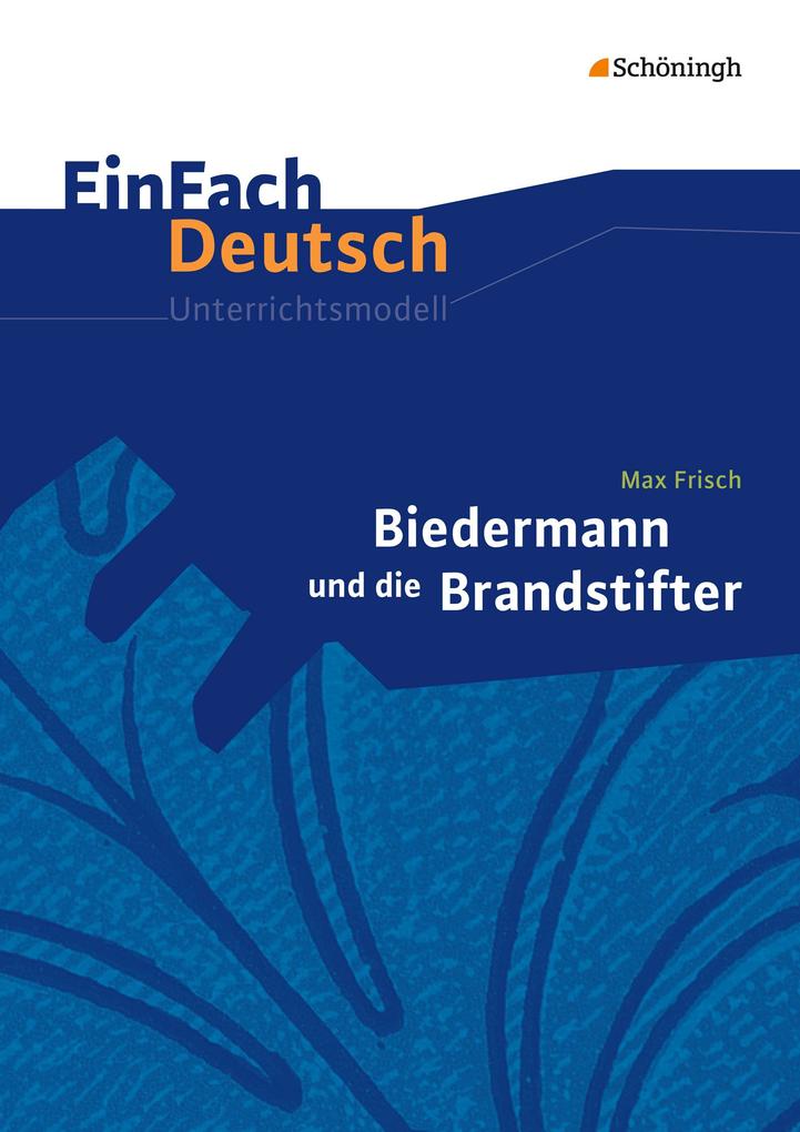 Biedermann und die Brandstifter. EinFach Deutsch Unterrichtsmodelle - Max Frisch/ Benedikt Descourvières