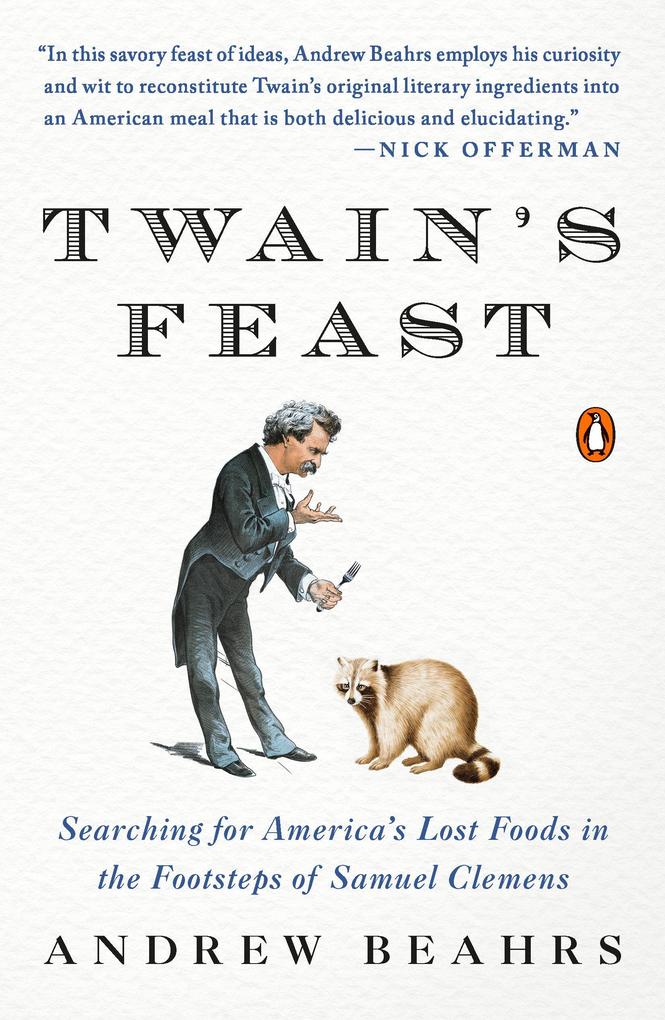 Twain's Feast: Searching for America's Lost Foods in the Footsteps of Samuel Clemens - Andrew Beahrs