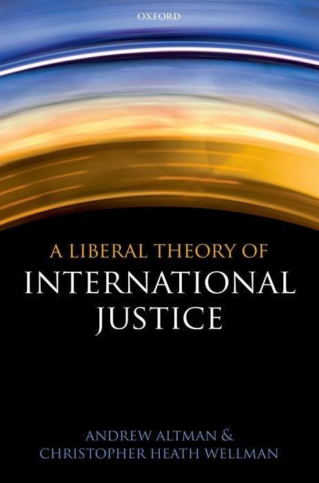 A Liberal Theory of International Justice - Andrew Altman/ Christopher Heath Wellman