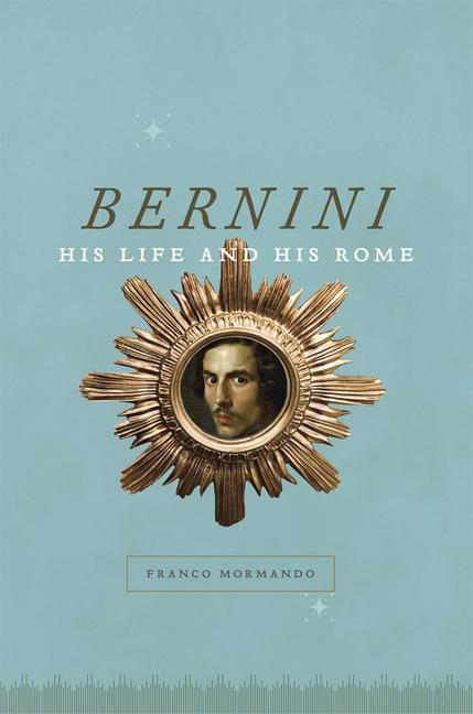 Bernini: His Life and His Rome - Franco Mormando