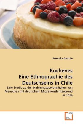 Kuchenes Eine Ethnographie des Deutschseins in Chile
