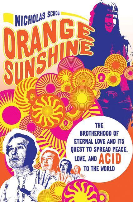 Orange Sunshine: The Brotherhood of Eternal Love and Its Quest to Spread Peace Love and Acid to the World