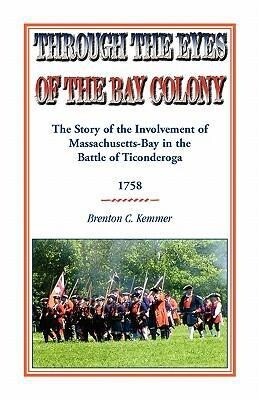 Through the Eyes of the Bay Colony: The Story of the Involvement of Massachusetts-Bay in the Battle of Ticonderoga 1758