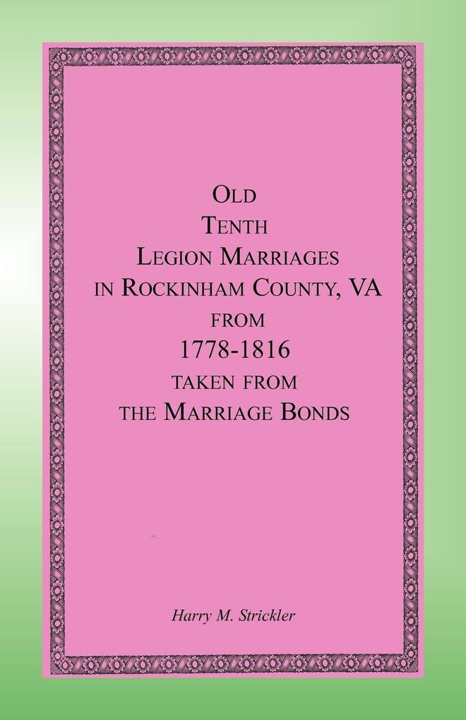 Old Tenth Legion Marriages in Rockingham County Virginia from 1778-1816 taken from the Marriage Bonds