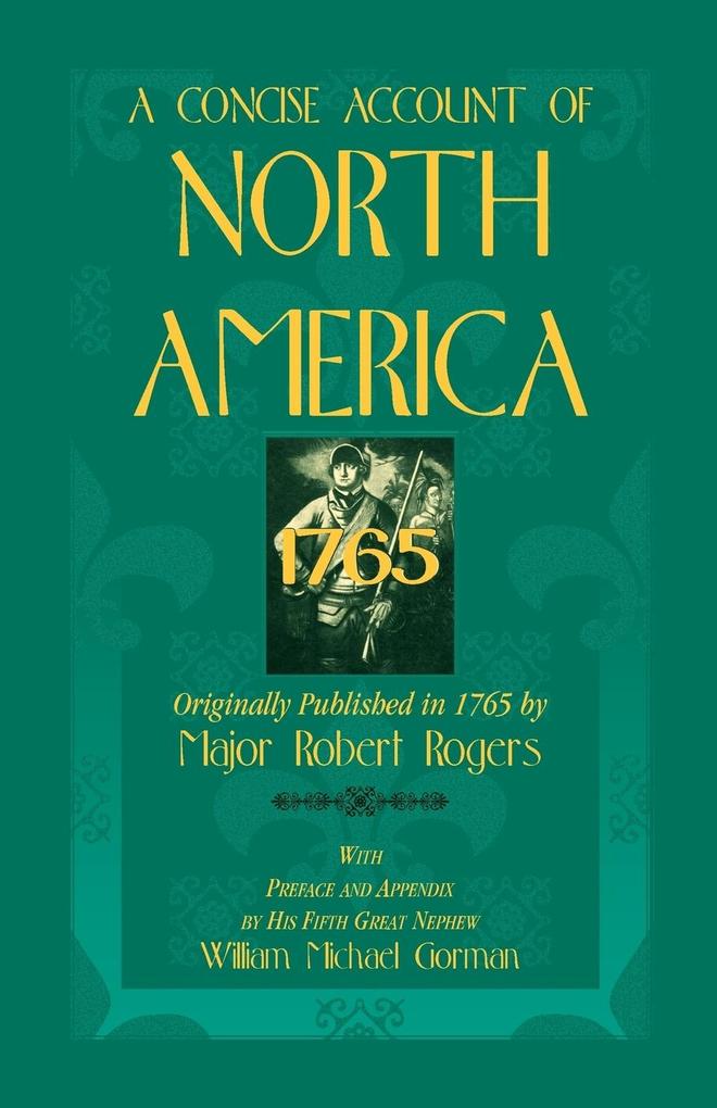 A Concise Account of North America 1765with Preface and Appendix by His 5th Great Nephew William Michael Gorman - Robert Rogers