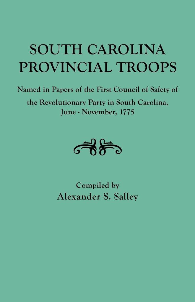 South Carolina Provincial Troops Named in Papers of the First Council of Safety of the Revolutionary Party in South Carolina June-November 1775