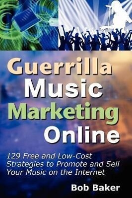 Guerrilla Music Marketing Online: 129 Free & Low-Cost Strategies to Promote & Sell Your Music on the Internet