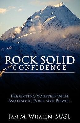 Rock Solid Confidence: Presenting Yourself with Assurance Poise and Power