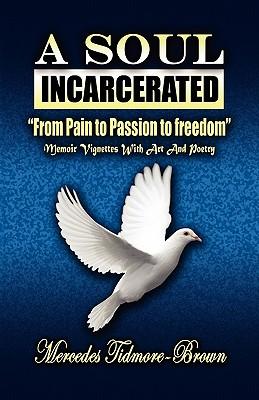 A Soul Incarcerated: From Pain to Passion to Freedom