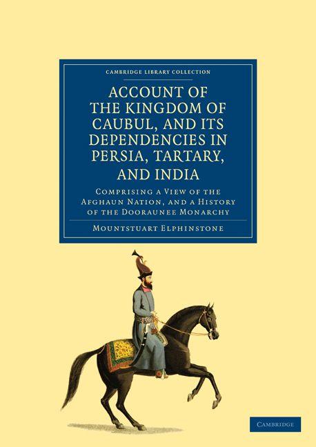 Account of the Kingdom of Caubul and Its Dependencies in Persia Tartary and India