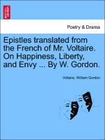Epistles translated from the French of Mr. Voltaire. On Happiness, Liberty, and Envy ... By W. Gordon. als Taschenbuch von Voltaire, William Gordon